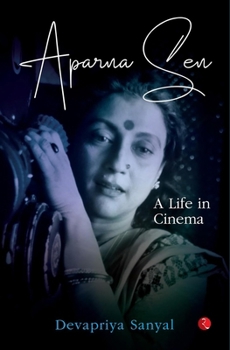Aparna Sen: A Life in Cinema