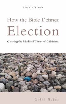 Paperback How the Bible Defines: Election: Clearing the Muddied Waters of Calvinism Book
