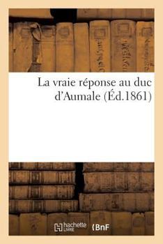 Paperback La Vraie Réponse Au Duc d'Aumale [French] Book