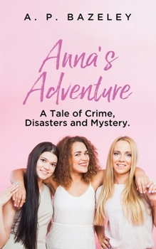 Paperback Anna's Adventure: A Tale of Crime, Disasters and Mystery. Book