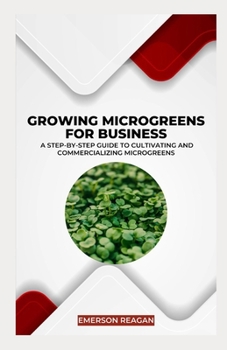 Paperback Growing Microgreens for Business: A Step-by-Step Guide to Cultivating and Commercializing Microgreens Book