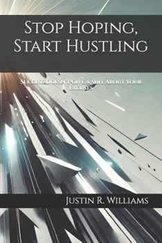Paperback Stop Hoping, Start Hustling: Success Doesn't Give a Shit About Your Excuses Book