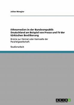 Paperback Ethnomedien in der Bundesrepublik Deutschland am Beispiel von Presse und TV der türkischen Bevölkerung: Brücke zur Heimat oder Keimzelle der Parallelg [German] Book