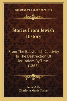 Paperback Stories From Jewish History: From The Babylonish Captivity, To The Destruction Of Jerusalem By Titus (1863) Book