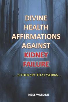 Paperback Divine Health Affirmations Against Kidney Failure: ..a Therapy That Works!!.. Book
