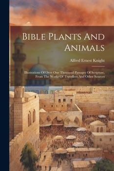 Paperback Bible Plants And Animals: Illustrations Of Over One Thousand Passages Of Scripture, From The Works Of Travellers And Other Sources Book