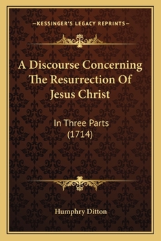 Paperback A Discourse Concerning The Resurrection Of Jesus Christ: In Three Parts (1714) Book