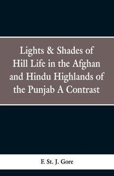 Paperback Lights & Shades of Hill Life in the Afghan and Hindu Highlands of the Punjab: A Contrast Book