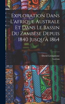 Hardcover Exploration Dans L'afrique Australe Et Dans Le Bassin Du Zambèse Depuis 1840 Jusqu'à 1864 [French] Book