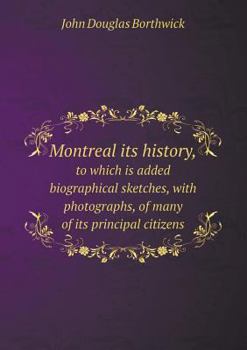 Paperback Montreal its history, to which is added biographical sketches, with photographs, of many of its principal citizens Book