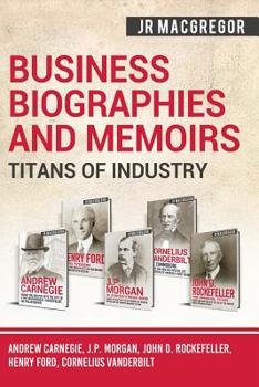 Paperback Business Biographies and Memoirs - Titans of Industry: Andrew Carnegie, J.P. Morgan, John D. Rockefeller, Henry Ford, Cornelius Vanderbilt Book