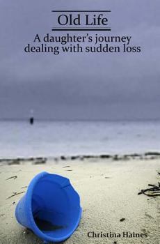 Paperback Old Life: A Daughter's Journey Dealing with Sudden Loss Book