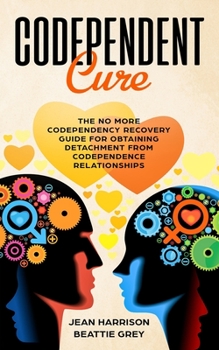 Paperback Codependent Cure: The No More Codependency Recovery Guide For Obtaining Detachment From Codependence Relationships Book