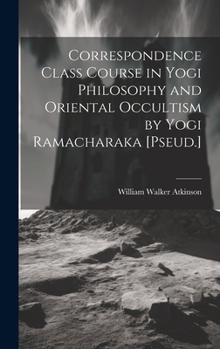 Hardcover Correspondence Class Course in Yogi Philosophy and Oriental Occultism by Yogi Ramacharaka [Pseud.] Book