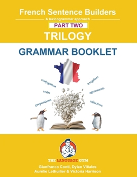 French Sentence Builders - TRILOGY - Part II - Grammar Booklet (The Language Gym - Sentence Builder Books)