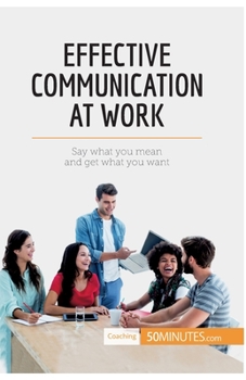 Paperback Effective Communication at Work: Say what you mean and get what you want Book