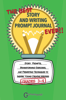 Paperback The Best Story and Writing Prompt Journal Ever, Grades 3-4: Story Prompts, Brainstorming Exercises, and Prewriting Techniques to Inspire Young Creativ Book