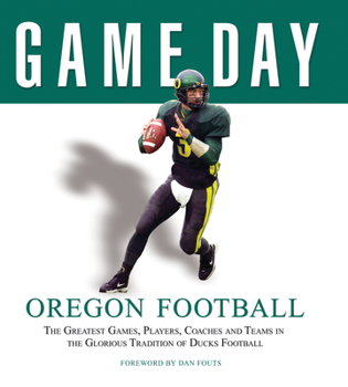 Hardcover Oregon Football: The Greatest Games, Players, Coaches and Teams in the Glorious Tradition of Ducks Football Book