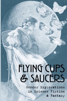 Paperback Flying Cups & Saucers: Gender Explorations in Science Fiction & Fantasy Book