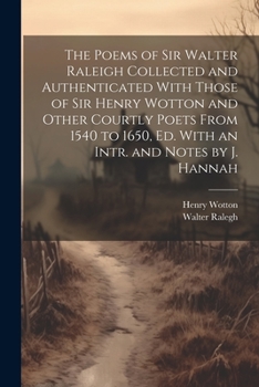 Paperback The Poems of Sir Walter Raleigh Collected and Authenticated With Those of Sir Henry Wotton and Other Courtly Poets From 1540 to 1650, Ed. With an Intr Book