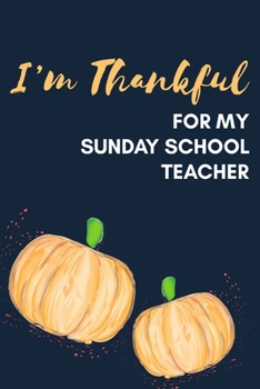 Paperback I'm Thankful For My Sunday School Teacher: Thanksgiving Pumpkin Journal Notebook Book