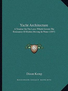 Paperback Yacht Architecture: A Treatise On The Laws Which Govern The Resistance Of Bodies Moving In Water (1897) Book