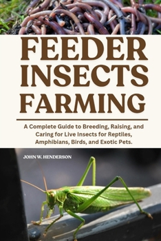 Paperback Feeder Insects Farming: A Complete Guide to Breeding, Raising, and Caring for Live Insects for Reptiles, Amphibians, Birds, and Exotic Pets. Book
