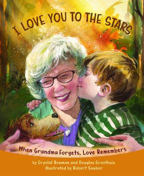 I Love You to the Stars : When Grandma Forgets, Love Remembers