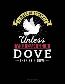 Paperback Always Be Yourself Unless You Can Be a Dove Then Be a Dove: 3 Column Ledger Book