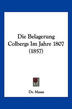 Paperback Die Belagerung Colbergs Im Jahre 1807 (1857) [German] Book