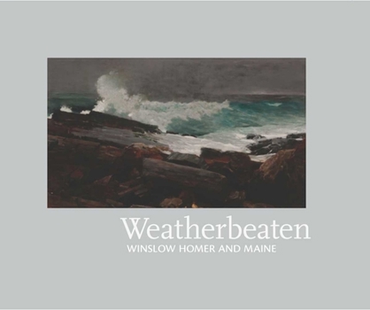 Hardcover Weatherbeaten: Winslow Homer and Maine Book