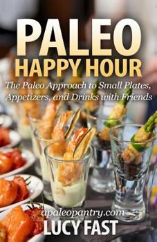 Paperback Paleo Happy Hour: The Paleo Approach to Small Plates, Appetizers, and Drinks with Friends Book