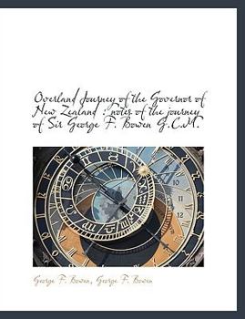 Overland Journey of the Governor of New Zealand : Notes of the journey of Sir George F. Bowen G. C. M.