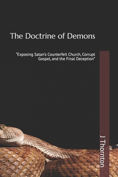 The Doctrine of Demons: “Exposing Satan’s Counterfeit Church, Corrupt Gospel, and the Final Deception”