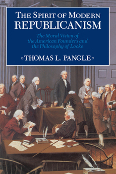 The Spirit of Modern Republicanism: The Moral Vision of the American Founders and the Philosophy of Locke - Book  of the Exxon Lecture Series