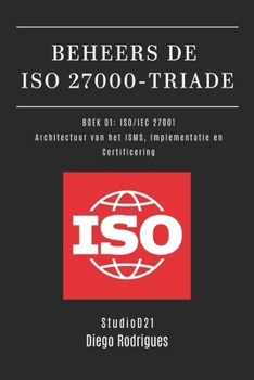 BEHEERS DE ISO 27000-TRIADE BOEK 01: ISO/IEC 27001: Architectuur van het ISMS, Implementatie en Certificering (Kali Linux & Frameworks Nederland) (Dutch Edition)