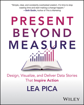 Paperback Present Beyond Measure: Design, Visualize, and Deliver Data Stories That Inspire Action Book
