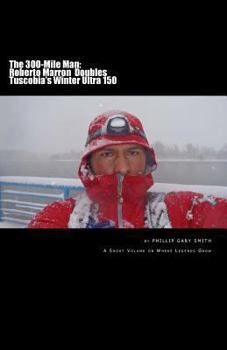 Paperback The 300-Mile Man: Roberto Marron Doubles Tuscobia's Winter Ultra 150 Book