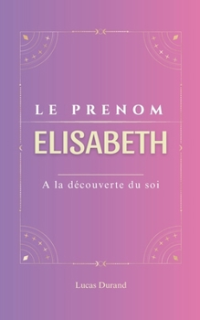 Paperback Elisabeth: Le prénom ELISABETH psychogénéalogie ORIGINE signification ETYMOLOGIE Symbolique transgénérationnel livre [French] Book