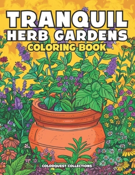 Tranquil Herb Gardens Coloring Book: Stress Relief and Creativity in Every Page (Herb Garden Coloring Books)