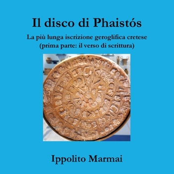 Paperback Il disco di Phaistós. La più lunga iscrizione geroglifica cretese (prima parte: il verso di scrittura) [Italian] Book