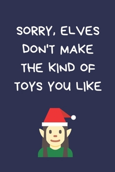 Paperback Sorry, Elves Don't Make The Kind Of Toys You Like: Secret Santa Gifts For Coworkers Novelty Christmas Gifts for Colleagues Funny Naughty Rude Gag Note Book