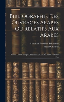 Hardcover Bibliographie Des Ouvrages Arabes Ou Relatifs Aux Arabes: Publiés Dans L'europe Chrétienne De 1810 À 1885, Volumes 1-4... [French] Book