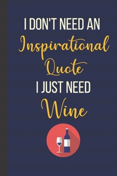 Paperback I Don't Need An Inspirational Quote I Just Need Wine: Inspirational Notebook/ Journal 120 Pages (6"x 9") Book
