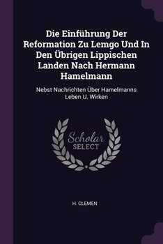 Paperback Die Einführung Der Reformation Zu Lemgo Und In Den Übrigen Lippischen Landen Nach Hermann Hamelmann: Nebst Nachrichten Über Hamelmanns Leben U. Wirken Book