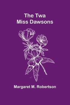 The Twa Miss Dawsons. By the author of "The Bairns" [i.e. Margaret M. Robertson].