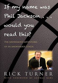 Hardcover If My Name Was Phil Jackson... Would You Read This?: The Anonymous Adventures of an Anonymous Coach Book