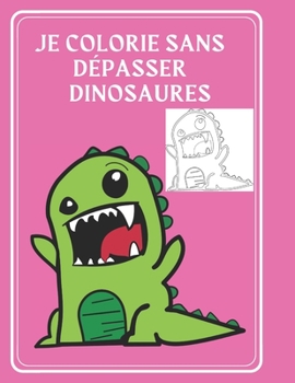 je colorie sans dépasser dinosaures: mon 1er livre de coloriage enfant - je colorie sans deborder - Livre de Coloriage Dinosaure