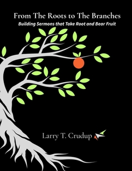 Paperback From The Roots to The Branches: Building Sermons that Take Root and Bear Fruit Book