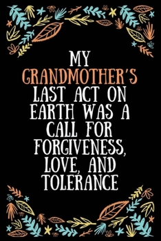 My grandmother’s last act on earth was a call for forgiveness, love, and tolerance: Lined Writing Notebook, Great Grandma Gifts, Journal for Expecting Grandmothers - 100 Pages Size 6 x 9